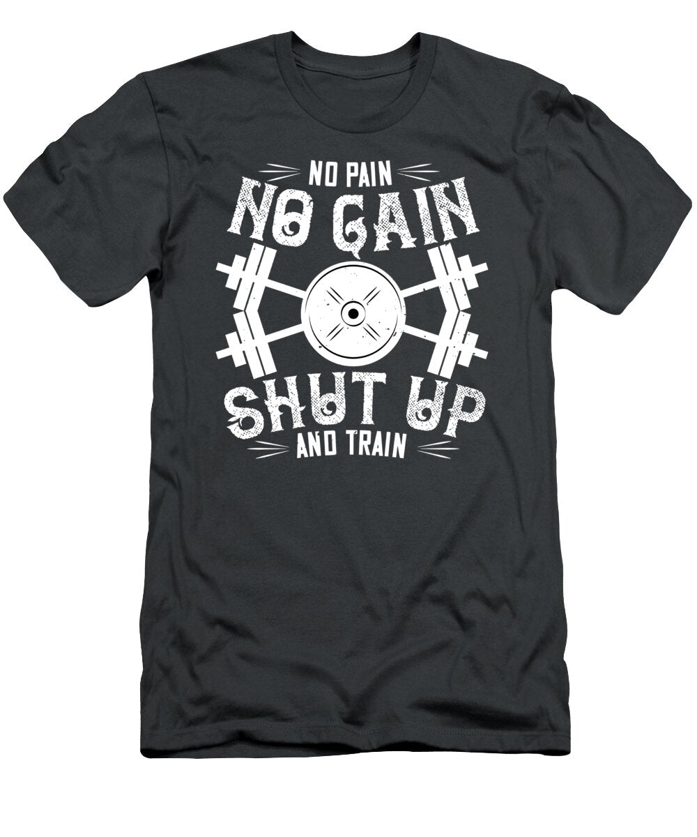 Fitness Gift No Pain No Gain Shut Up and Train Gym Funnygiftscreation T-Shirt