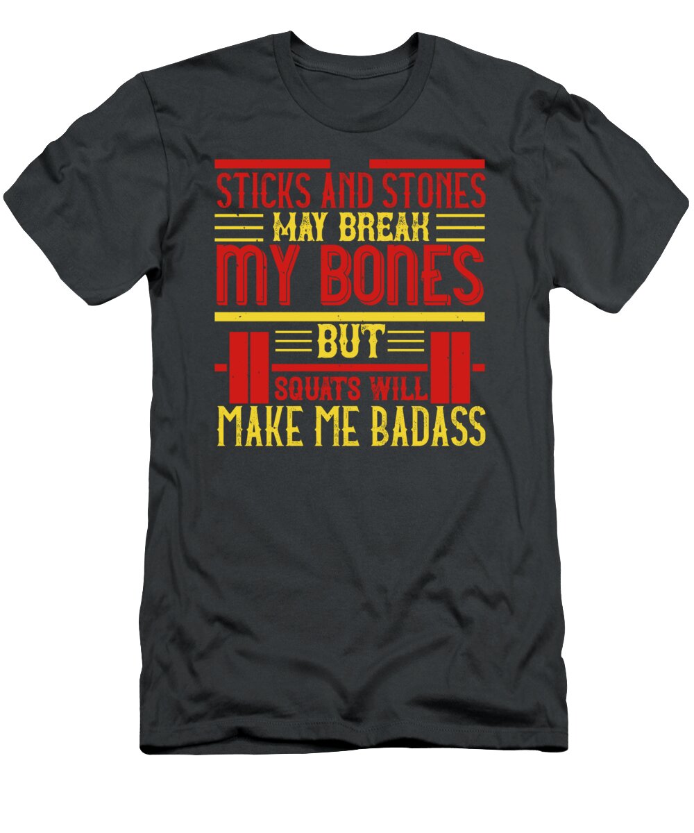 Fitness Gift Sticks and Stones May Break My Bones But Squats Will Make Me Badass Gym Funnygiftscreation T-Shirt