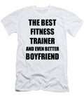 Fitness Trainer Boyfriend Funny Gift Idea for Bf Gag Inspiring Joke the Best and Even Better Funny Gift Ideas T-Shirt