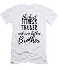 Fitness Trainer Brother Funny Gift Idea for Sibling Gag Inspiring Joke the Best and Even Better Funny Gift Ideas T-Shirt