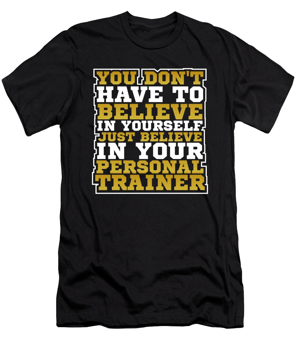 Fitness Trainer Gift Dont Have to Believe in Yourself Believe in Personal Trainer Kanig Designs T-Shirt