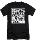 Fitness Trainer Gifts Dont Have to Believe in Yourself Believe in Personal Trainer Kanig Designs T-Shirt
