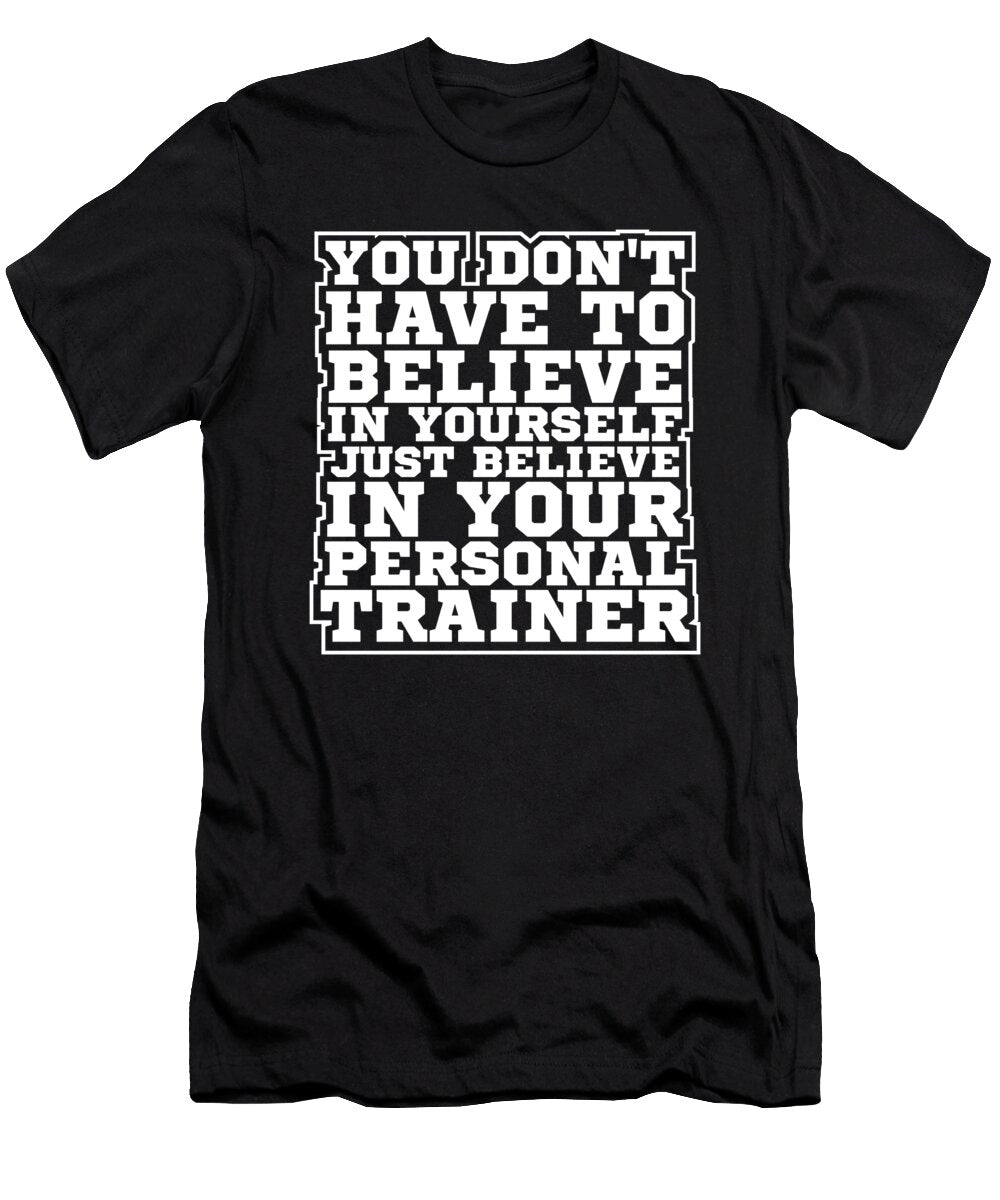 Fitness Trainer Gifts Dont Have to Believe in Yourself Believe in Personal Trainer Kanig Designs T-Shirt
