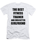 Fitness Trainer Girlfriend Funny Gift Idea for Gf Gag Inspiring Joke the Best and Even Better Funny Gift Ideas T-Shirt