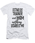 Fitness Trainer Mom Funny Gift Idea for Mother Gag Joke Nothing Scares Me Funny Gift Ideas T-Shirt