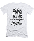 Fitness Trainer Mother Funny Gift Idea for Mom Gag Inspiring Joke the Best and Even Better Funny Gift Ideas T-Shirt