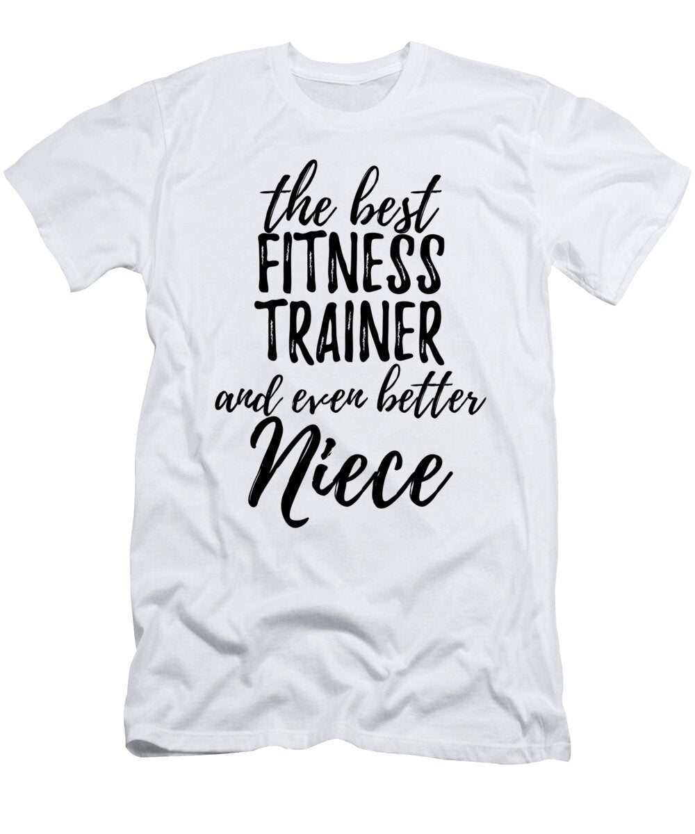 Fitness Trainer Niece Funny Gift Idea for Nieces Gag Inspiring Joke the Best and Even Better Funny Gift Ideas T-Shirt