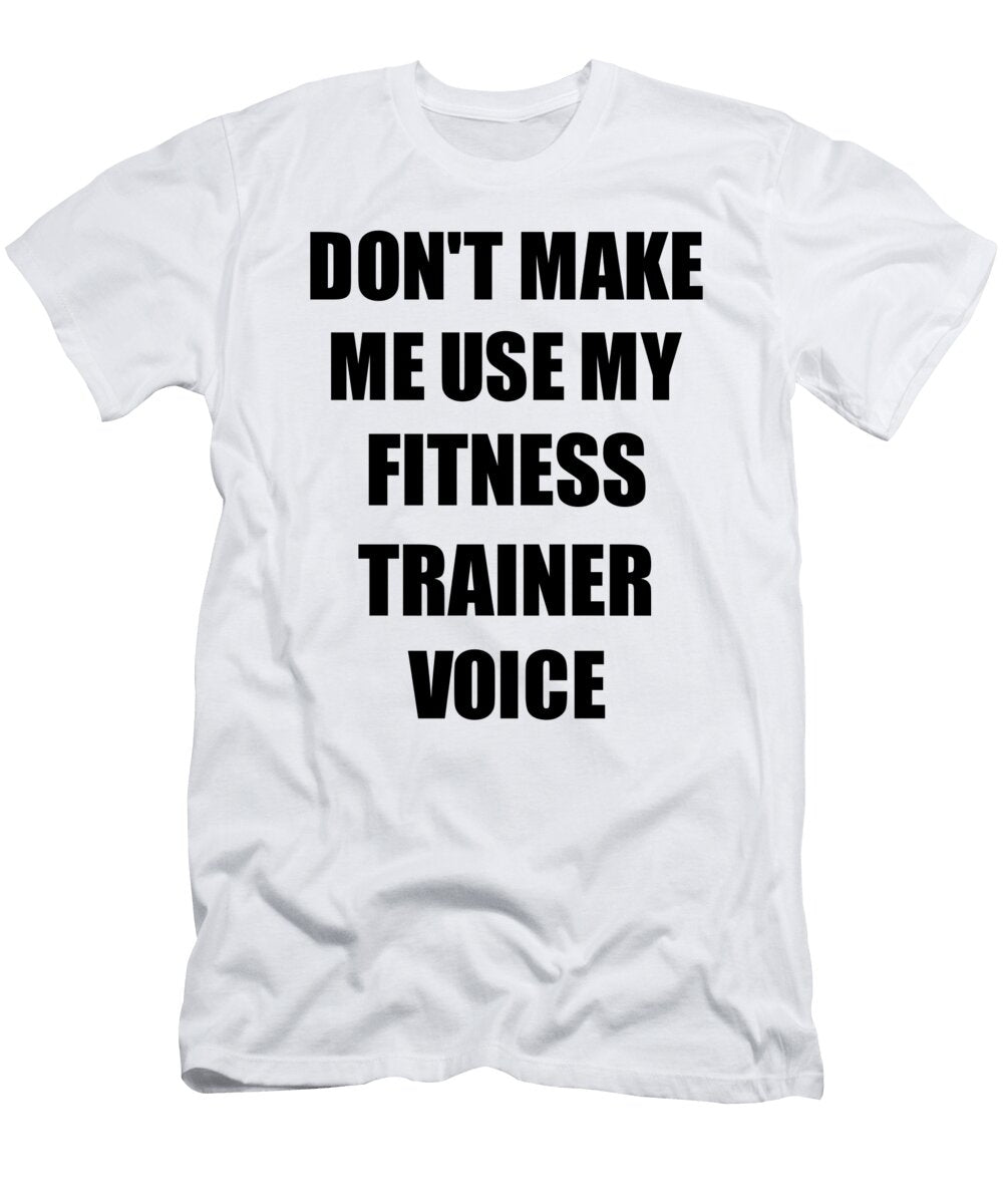 Fitness Trainer Voice Gift for Coworkers Funny Present Idea Funny Gift Ideas T-Shirt