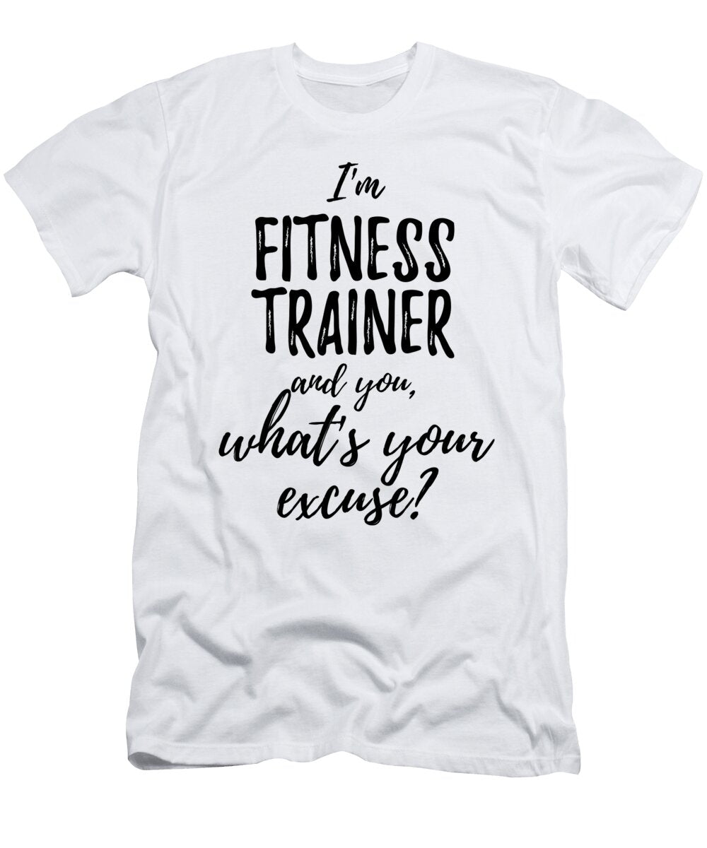 Fitness Trainer Whats Your Excuse Funny Gift Idea for Coworker Office Gag Job Joke Funny Gift Ideas T-Shirt