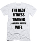 Fitness Trainer Wife Funny Gift Idea for Spouse Gag Inspiring Joke the Best and Even Better Funny Gift Ideas T-Shirt
