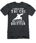 Flow with a Chuckle I Could Stop Tai Chi But I Am Not a Quitter Surfing Humor T-Shirt