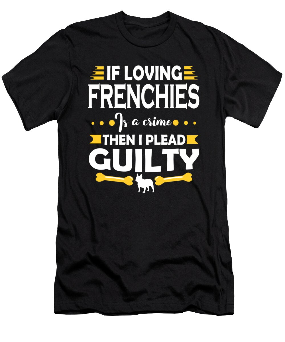 Frenchie Dog Lover Pleading Guilty Quote Dusan Vrdelja T-Shirt