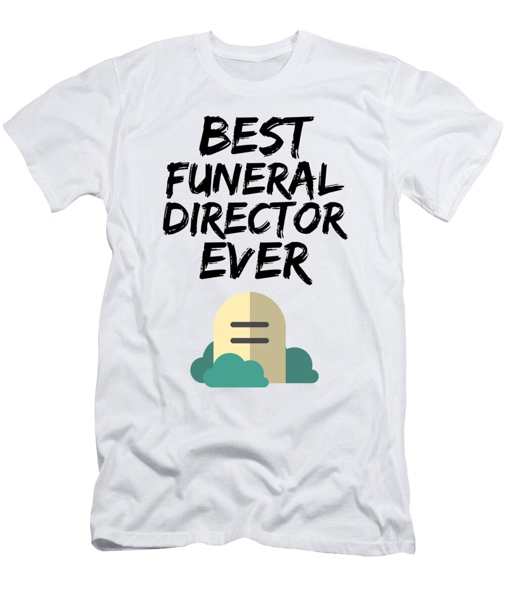 Funeral Director Best Ever Funny Gift Idea Funny Gift Ideas T-Shirt