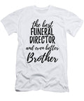 Funeral Director Brother Funny Gift Idea for Sibling Gag Inspiring Joke the Best and Even Better Funny Gift Ideas T-Shirt