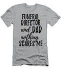 Funeral Director Dad Funny Gift Idea for Father Gag Joke Nothing Scares Me Funny Gift Ideas T-Shirt
