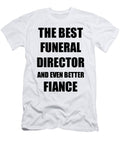 Funeral Director Fiance Funny Gift Idea for Betrothed Gag Inspiring Joke the Best and Even Better Funny Gift Ideas T-Shirt