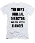 Funeral Director Fiancee Funny Gift Idea for Her Betrothed Gag Inspiring Joke the Best and Even Better Funny Gift Ideas T-Shirt