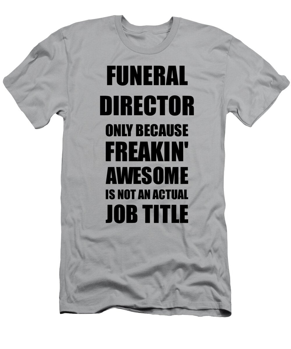 Funeral Director Freaking Awesome Funny Gift for Coworker Job Prank Gag Idea Funny Gift Ideas T-Shirt