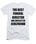 Funeral Director Girlfriend Funny Gift Idea for Gf Gag Inspiring Joke the Best and Even Better Funny Gift Ideas T-Shirt