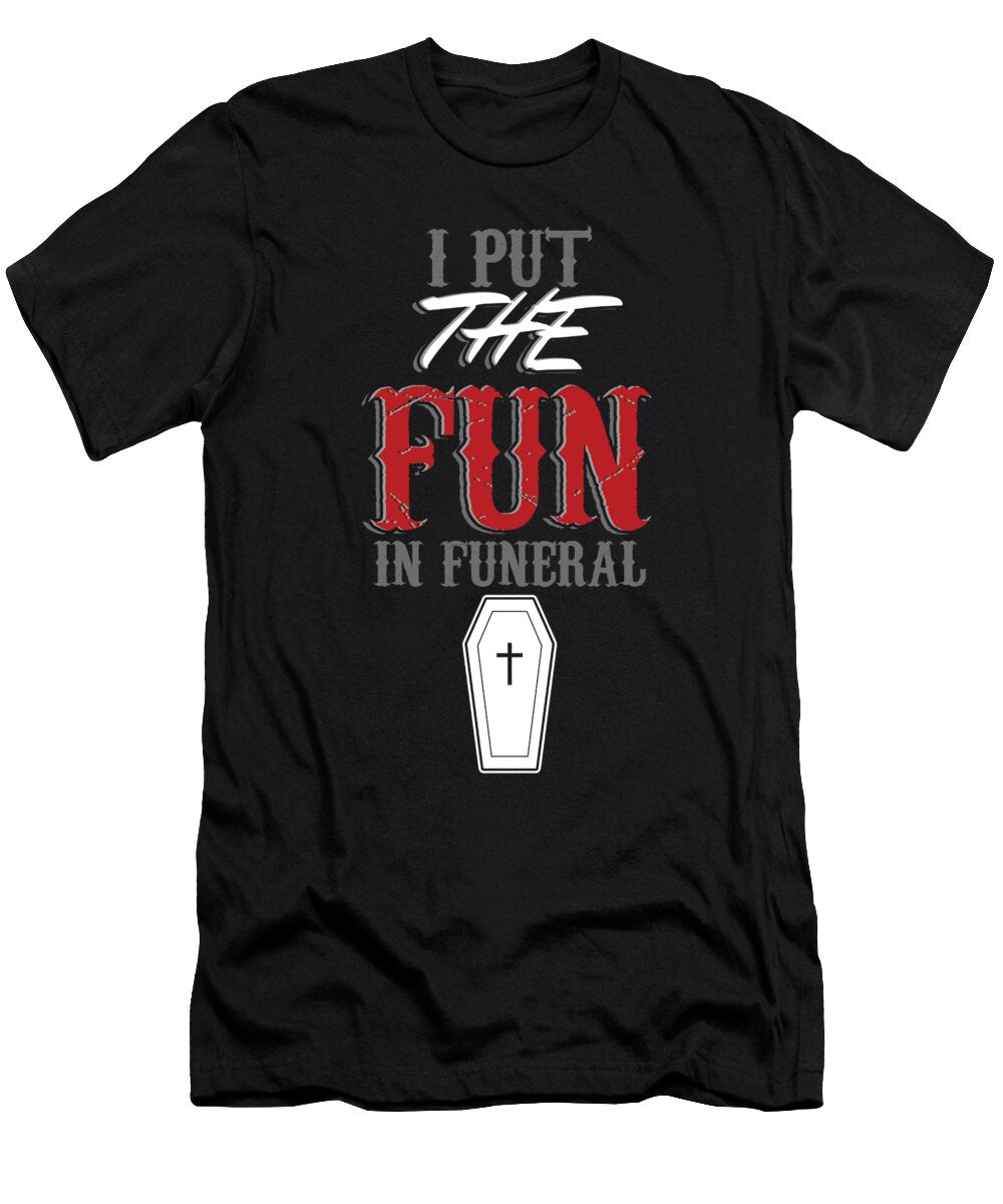 Funeral Director I Put the Fun in Funeral Mortuary Funeral Service Gift Thomas Larch T-Shirt