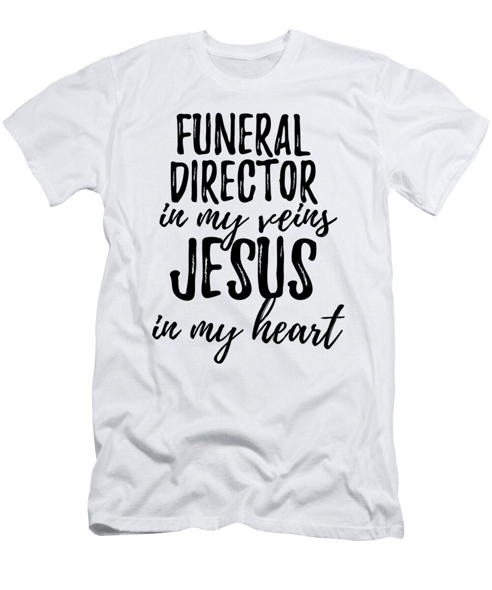Funeral Director in My Veins Jesus in My Heart Funny Christian Coworker Gift Funny Gift Ideas T-Shirt