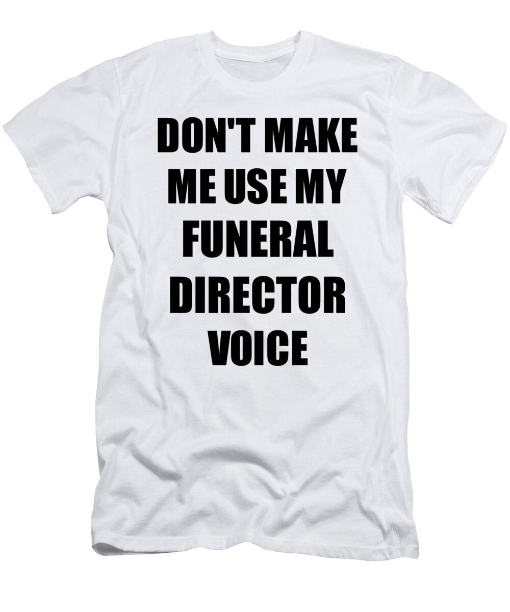 Funeral Director Voice Gift for Coworkers Funny Present Idea Funny Gift Ideas T-Shirt