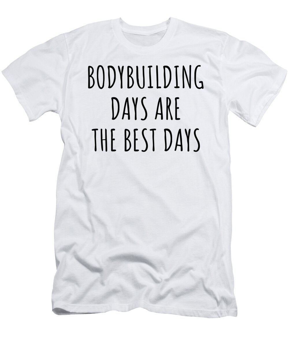 Funny Bodybuilding Days Are the Best Days Gift Idea for Hobby Lover Fan Quote Inspirational Gag Funnygiftscreation T-Shirt