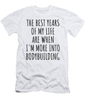 Funny Bodybuilding the Best Years of My Life Gift Idea for Hobby Lover Fan Quote Inspirational Gag Funnygiftscreation T-Shirt