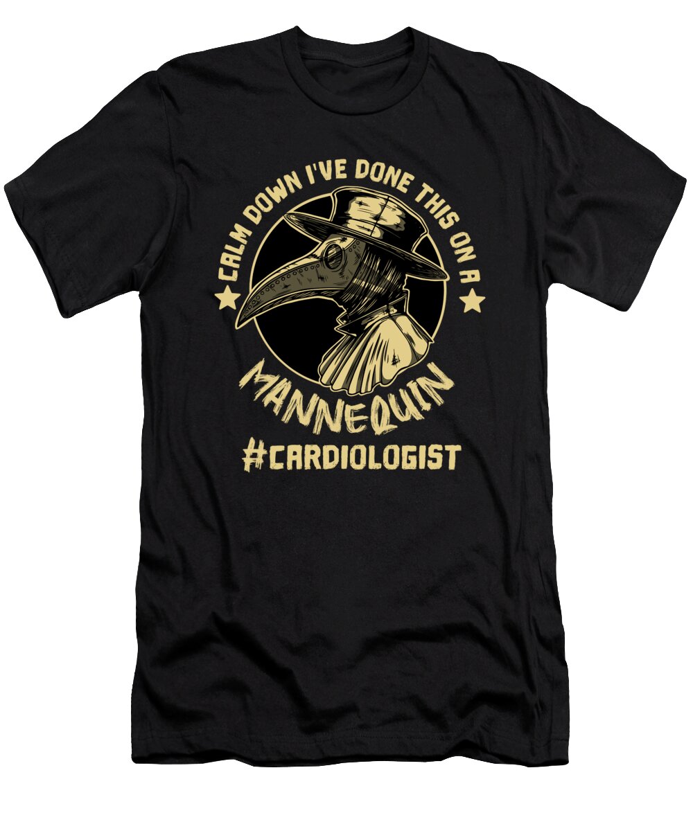 Funny Cardiologist Calm Down Ive Done This on a Mannequin Maximus Designs T-Shirt