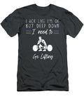Funny Lifting I Act Like Im Ok But I Need to Go Lifting Awesome Store T-Shirt