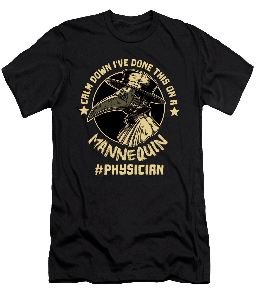 Funny Physician Doctor Calm Down Done This on a Mannequin Maximus Designs T-Shirt