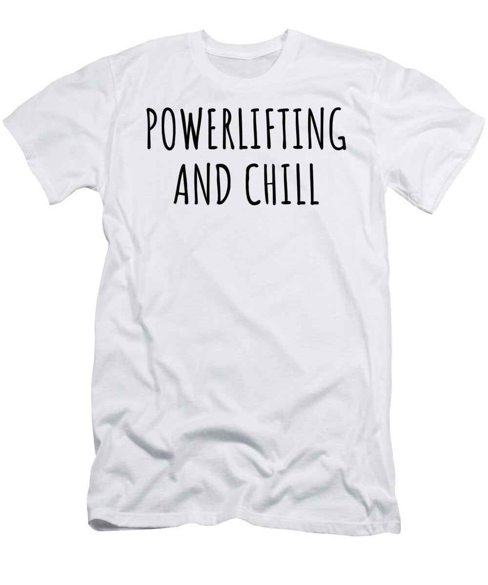 Funny Powerlifting and Chill Novelty Gift Idea for Hobby Lover Fan Zen Quote Relaxing Gag Chilling Funnygiftscreation T-Shirt