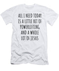 Funny Powerlifting Christian Catholic Gift All I Need Is Whole Lot of Jesus Funnygiftscreation T-Shirt