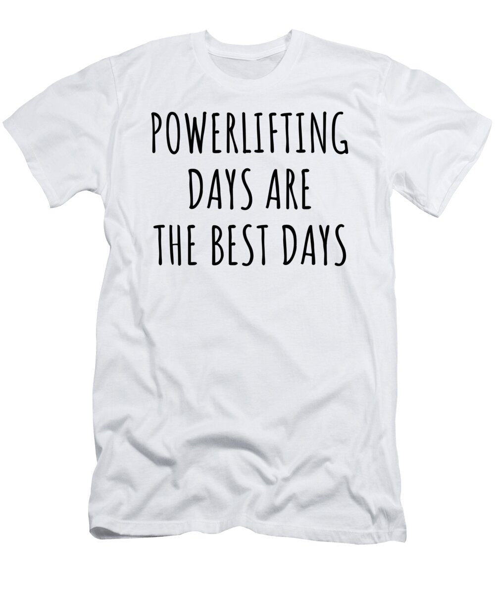 Funny Powerlifting Days Are the Best Days Gift Idea for Hobby Lover Fan Quote Inspirational Gag Funnygiftscreation T-Shirt