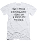 Funny Powerlifting Gift Idea in My Head Im Thinking About Hilarious Quote Funnygiftscreation T-Shirt