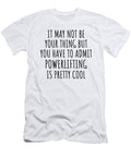 Funny Powerlifting You Have to Admit Is Pretty Cool Hilarious Gift Idea for Hobby Lover Fanatic Quote Fan Gag Funnygiftscreation T-Shirt