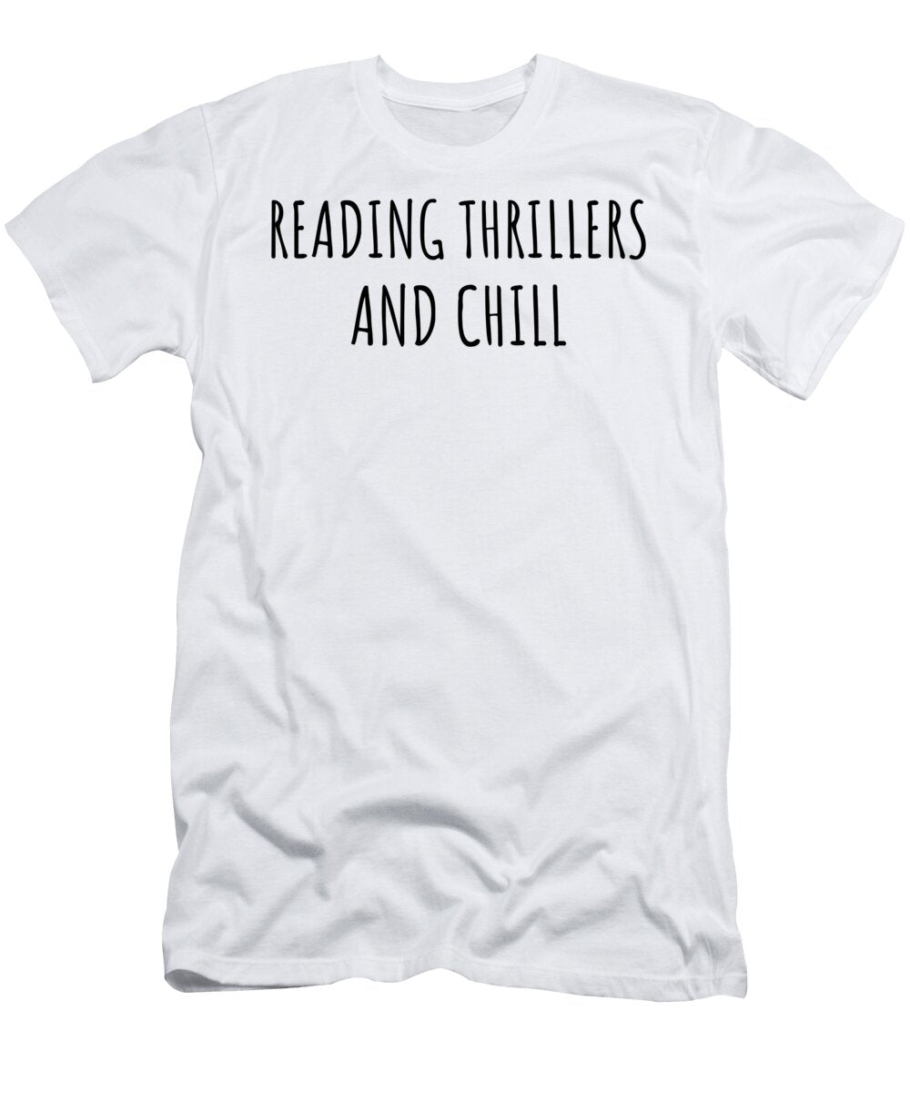 Funny Reading Thrillers and Chill Novelty Gift Idea for Hobby Lover Fan Zen Quote Relaxing Gag Chilling Funnygiftscreation T-Shirt