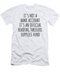Funny Reading Thrillers Its Not a Bank Account Official Supplies Fund Hilarious Gift Idea Hobby Lover Sarcastic Quote Fan Gag Funnygiftscreation T-Shirt