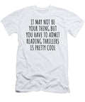 Funny Reading Thrillers You Have to Admit Is Pretty Cool Hilarious Gift Idea for Hobby Lover Fanatic Quote Fan Gag Funnygiftscreation T-Shirt