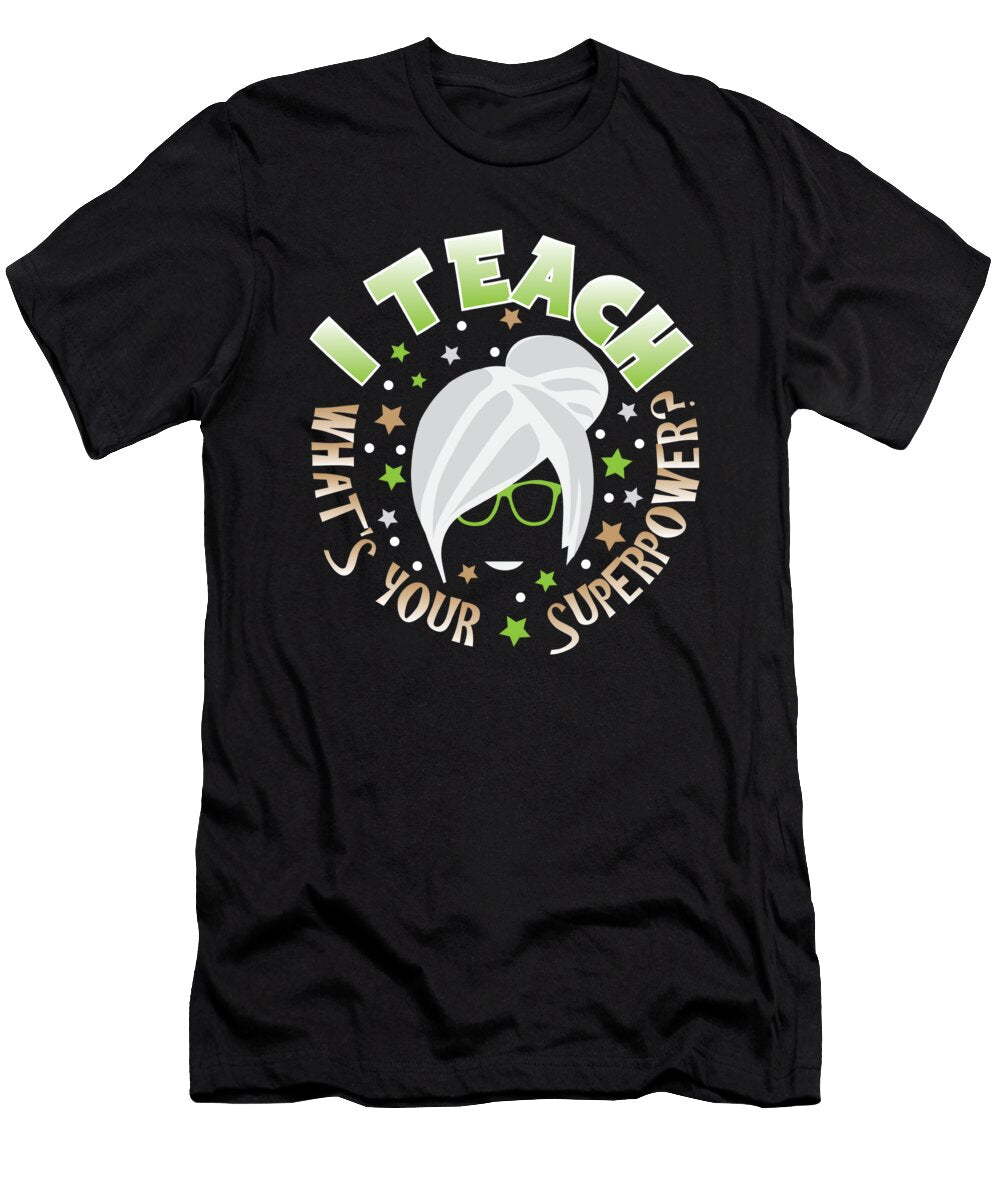 Funny Teacher I Teach Whats Your Superpower Gift Teequeen2603 T-Shirt