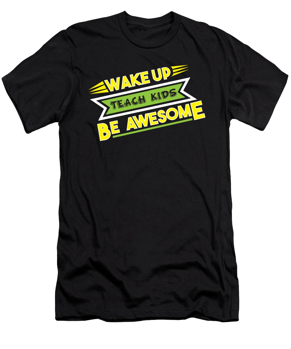 Funny Teacher Wake Up Teach Kids Be Awesome Gift Teequeen2603 T-Shirt