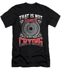Funny That Is Not Sweat It Is My Body Crying Gym the Perfect Presents T-Shirt