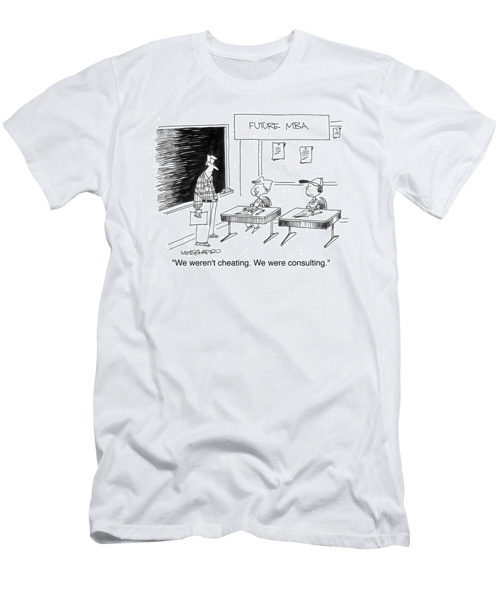 Future Mba We Werent Cheating We Were Consulting Mike Shapiro T-Shirt