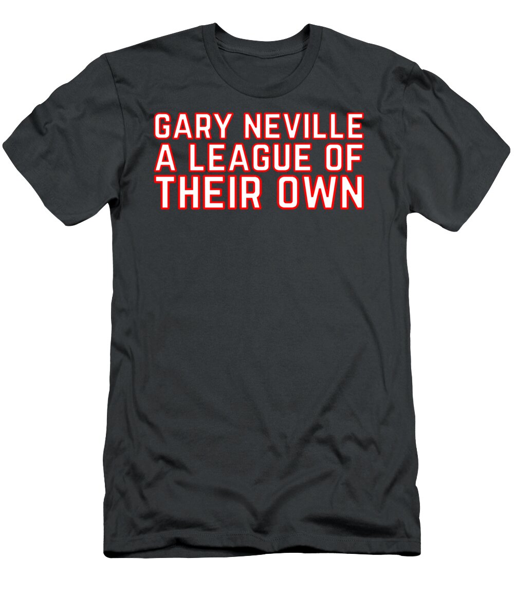 Gary Neville a League of Their Own Quotes Qwbwq Kimball Lessard T-Shirt