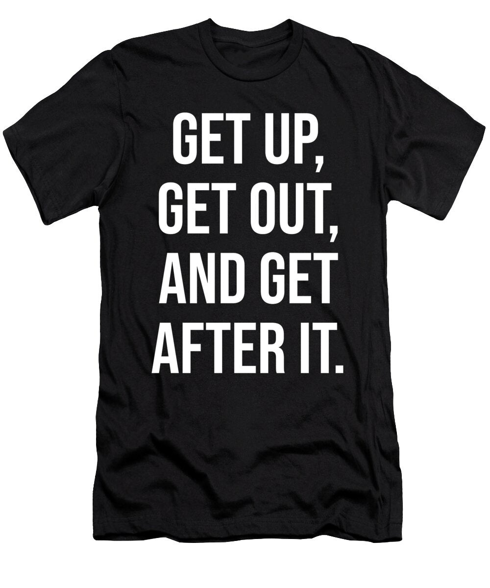 Get Up Get Out Get After It Gym Hustle Success Motivation Matthew Chan T-Shirt