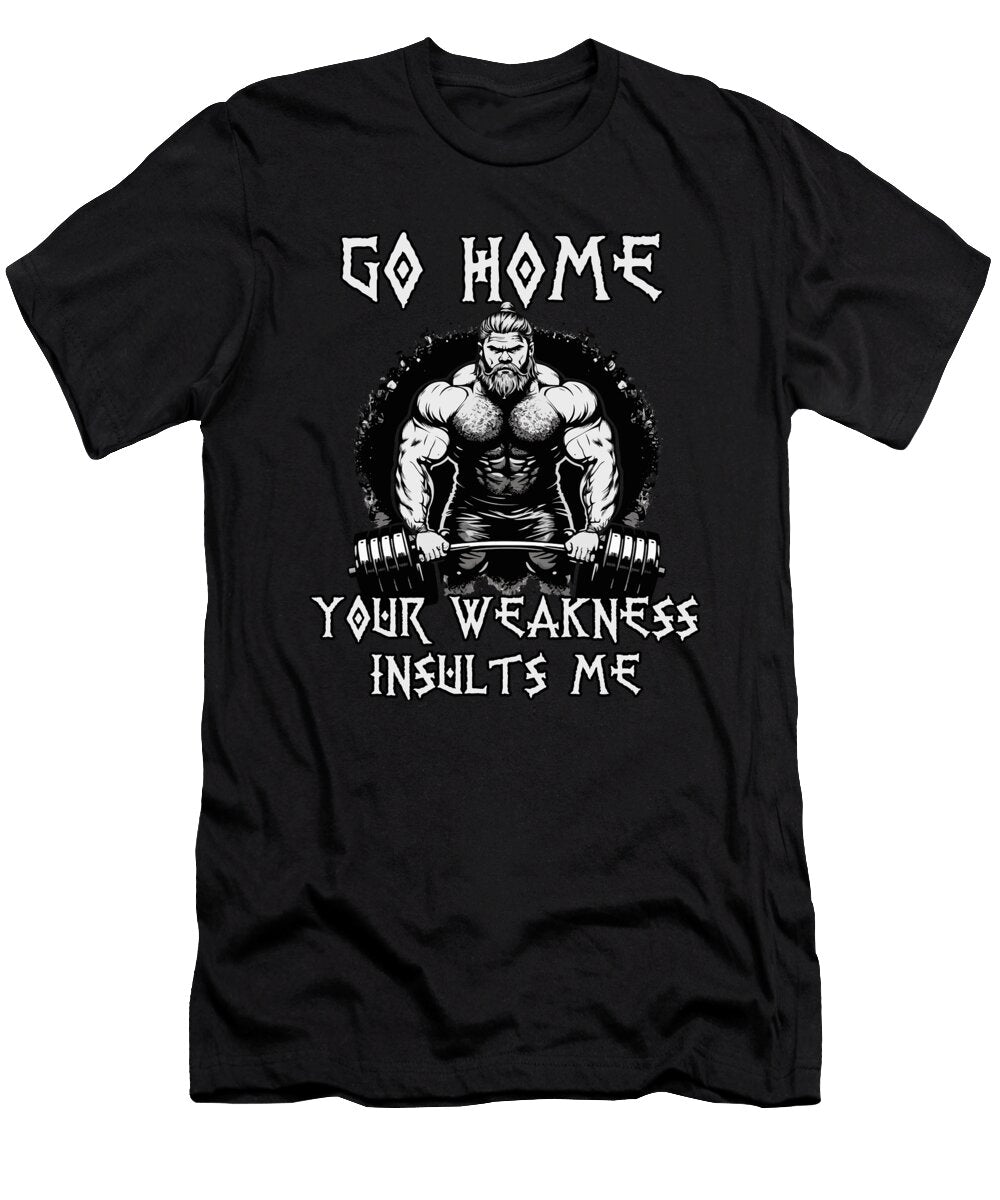 Go Home Your Weakness Insults Me Sport Viking Benjamin Burkert T-Shirt