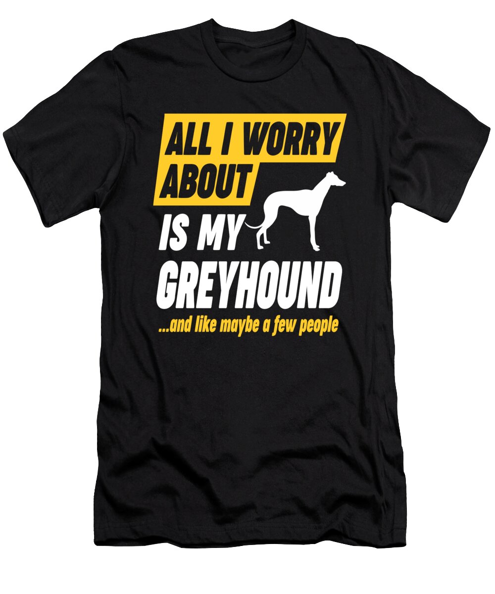 Greyhound Dog Owners Worries Funny Quote Dusan Vrdelja T-Shirt