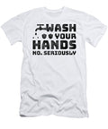 Hand Washing Gift Seriously Wash Your Hands Hand Washing Reminder Kanig Designs T-Shirt