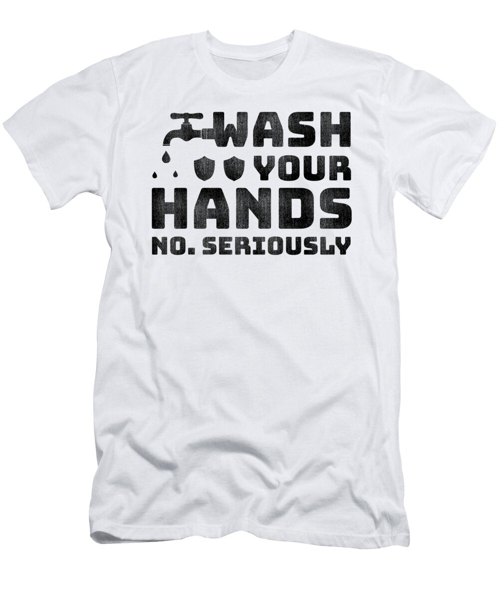 Hand Washing Gift Seriously Wash Your Hands Hand Washing Reminder Kanig Designs T-Shirt