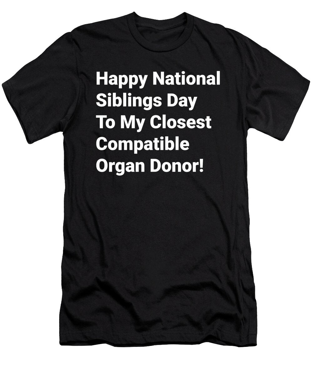 Happy National Siblings Day to My Closest Compatible Organ Doner Kaylin Watchorn T-Shirt